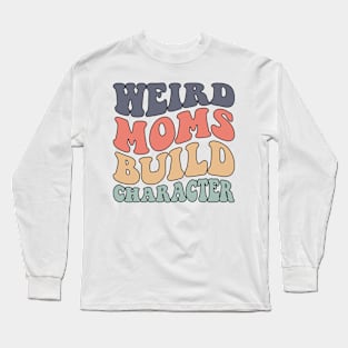 Groovy Weird Moms Build Character a Mother's Days for Mom Long Sleeve T-Shirt